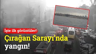 Çırağan Sarayında Yangın Olay Yerinden İlk Görüntüler