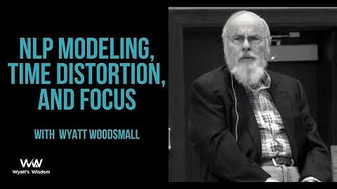 NLP Modeling, Time Distortion and Focus with Wyatt Woodsmall
