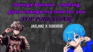Download Lagu George Benson - nothing gona change my love for you (POP PUNK COVER) Jaelanz ft @sisasose MP3