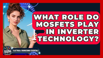 What Role Do MOSFETs Play In Inverter Technology? - Electrical Engineering Essentials