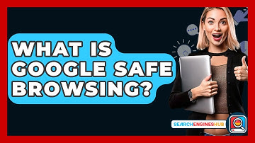 What Is Google Safe Browsing? - SearchEnginesHub.com