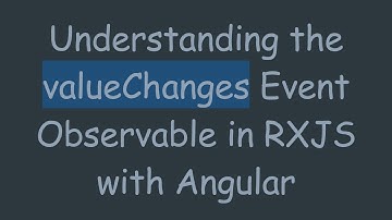 Understanding the valueChanges Event Observable in RXJS with Angular