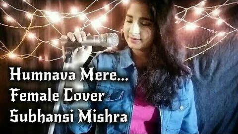 Humnava Mere || Female cover || Jubin Nautiyal || Subhansi Mishra