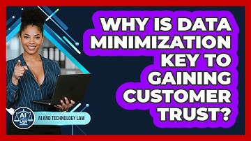Why Is Data Minimization Key To Gaining Customer Trust? - AI and Technology Law