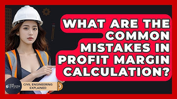 What Are The Common Mistakes In Profit Margin Calculation? - Civil Engineering Explained