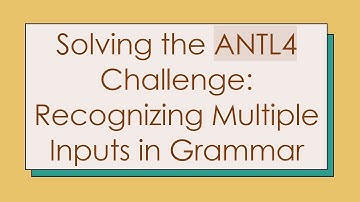 Solving the ANTL4 Challenge: Recognizing Multiple Inputs in Grammar