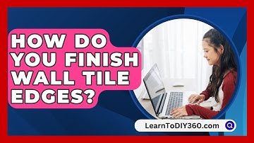 How Do You Finish Wall Tile Edges? - LearnToDIY360.com