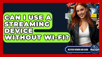 Can I Use A Streaming Device Without Wi-Fi? - NextGen Viewing and Audio