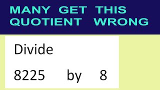 Divide     8225      by     8  many  get  this  quotient   wrong