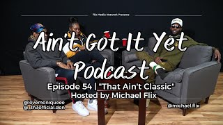 THAT AIN'T CLASSIC!!! | Aint Got It Yet Podcast | Episode 56