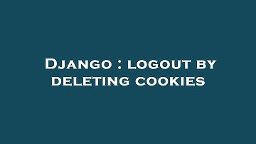 Django : logout by deleting cookies