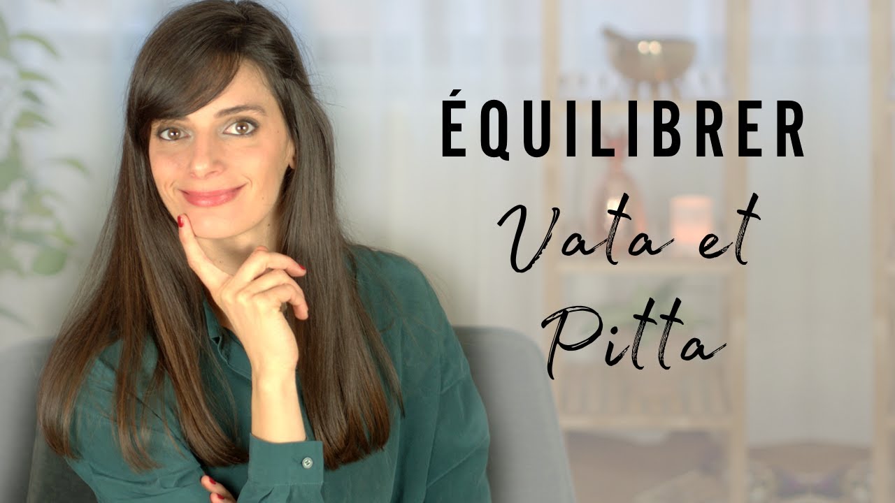 Comment équilibrer les doshas Vata et Pitta en même temps ? | Natalia Apvril