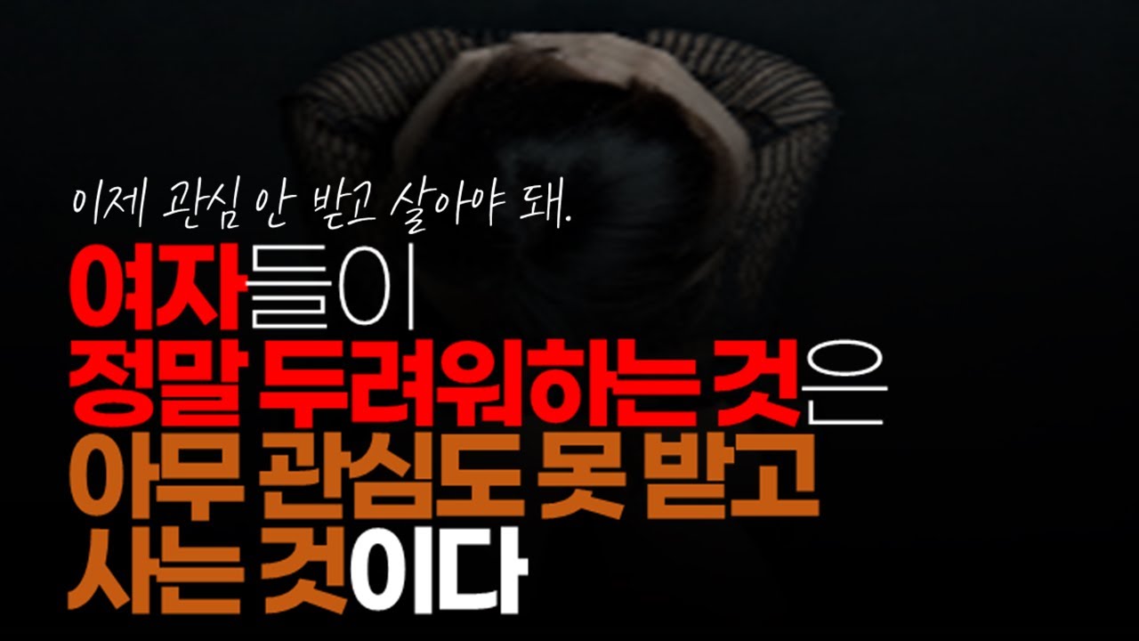 (※공감주의) 여자들이 정말 두려워하는 것은 아무 관심도 못 받고 사는 것이다.