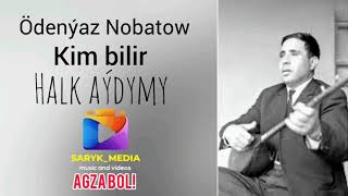 Nobat Odenyazow - Kim bilir (arhiw) halk aydymy