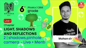 Light, Shadows And Reflections - Shadows, Pinhole Camera & Menti | Class 6 Chapter 11 | Mohan Sir