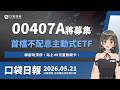 00407A即將募集，首檔不配息主動式ETF！群創攻漲停，站上40元整數關卡！｜口袋日報｜2026.05.21