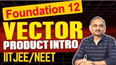 Physics : Foundation 12 - Vector Product Introduction | IITJEE,NEET | Devendra Chandrakar Sir