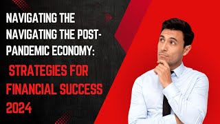 Full Navigating the Post-Pandemic Economy: Strategies for Financial Success 2024 Update