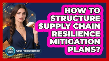How to Structure Supply Chain Resilience Mitigation Plans?