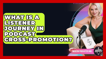What Is A Listener Journey In Podcast Cross-promotion? - Modern Podcaster Hub