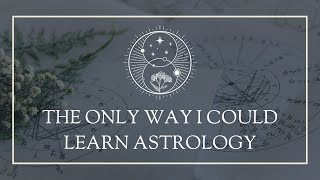The Only Way I Could Learn Astrology