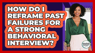 How Do I Reframe Past Failures For A Strong Behavioral Interview? - Midlife Reset Coach