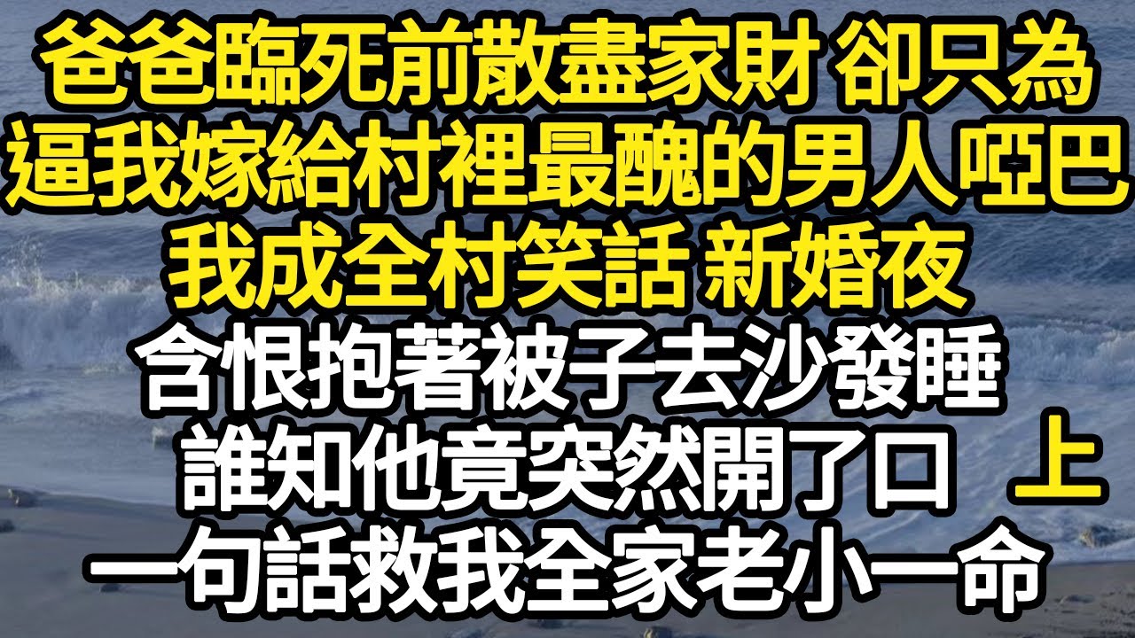 爸爸臨死前散盡家財 卻只為，逼我嫁給村裡最醜的男人啞巴，我成全村笑話 新婚夜，含恨抱著被子去沙發睡，誰知他竟突然開了口，一句話救我全家老小一命 #故事#悬疑#人性#刑事#人生故事#生活哲學#為人哲學