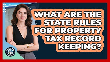What Are The State Rules For Property Tax Record Keeping? - Property Taxes Uncovered