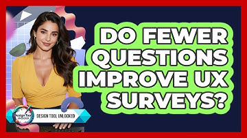 Do Fewer Questions Improve UX Surveys? - Design Tool Unlocked
