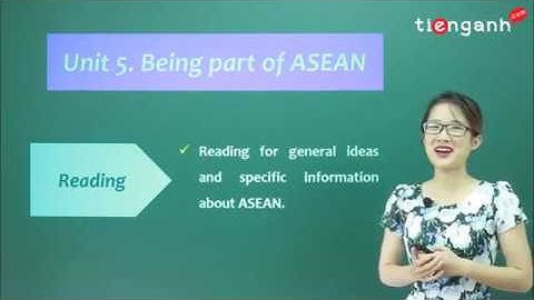 Tiếng anh lớp11 - Unit 5: Being part of Asean - Reading