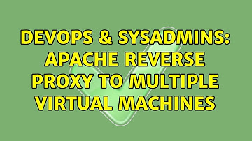 DevOps & SysAdmins: Apache Reverse Proxy to Multiple Virtual Machines