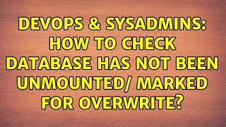 DevOps & SysAdmins: How to check database has not been unmounted/ marked for overwrite?