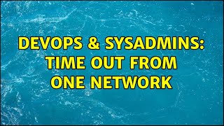 DevOps & SysAdmins: Time out from one network
