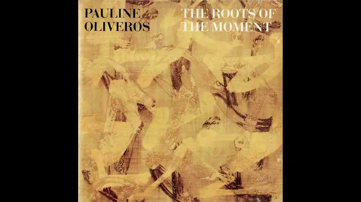 Pauline Oliveros - The Roots of the Moment