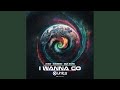 I Wanna Go Original Mix I Wanna Go Original Mix