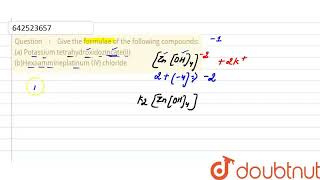Give the formulae of the following compounds: (a) Potassium tetrahydroxidozincate(II) (b)Hexaamm... screenshot 1