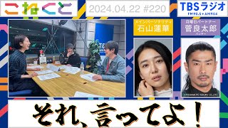 【それ、言ってよ！】（石山蓮華×菅良太郎『こねくと』#220）