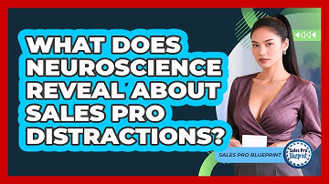 What Does Neuroscience Reveal About Sales Pro Distractions? - Sales Pro Blueprint