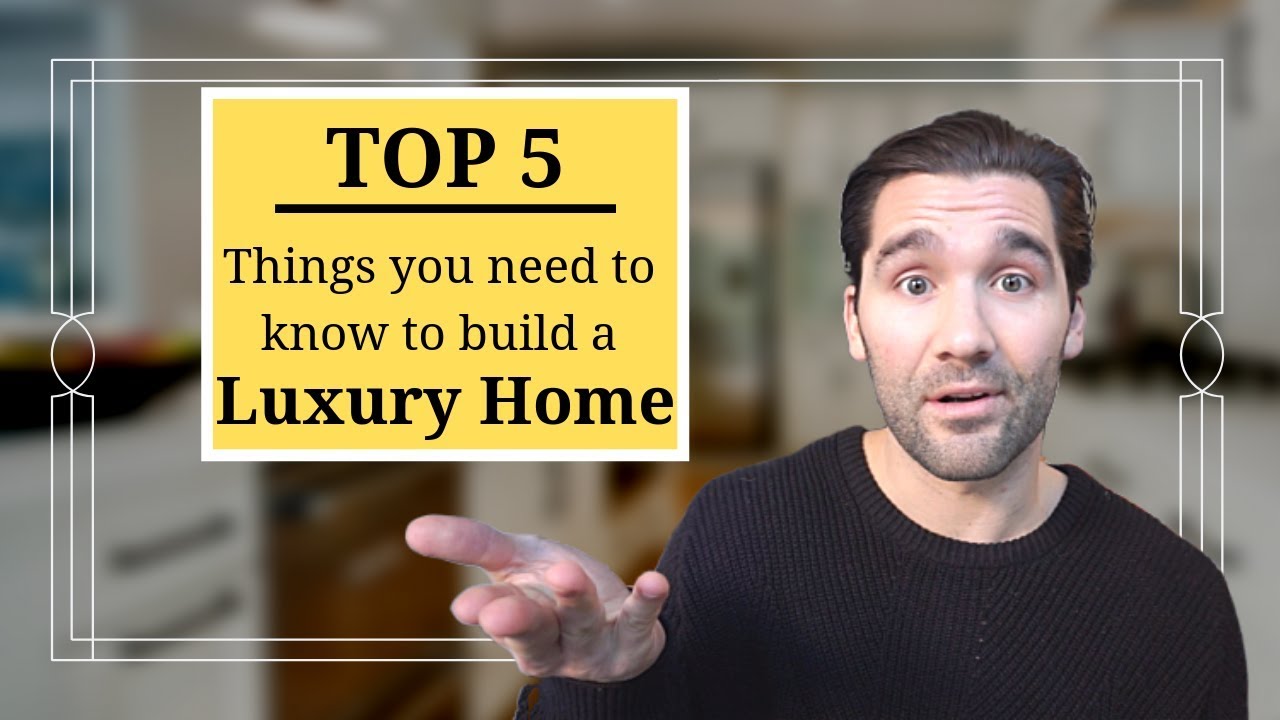 You MUST know these 5 things when building a luxury home | Home builder