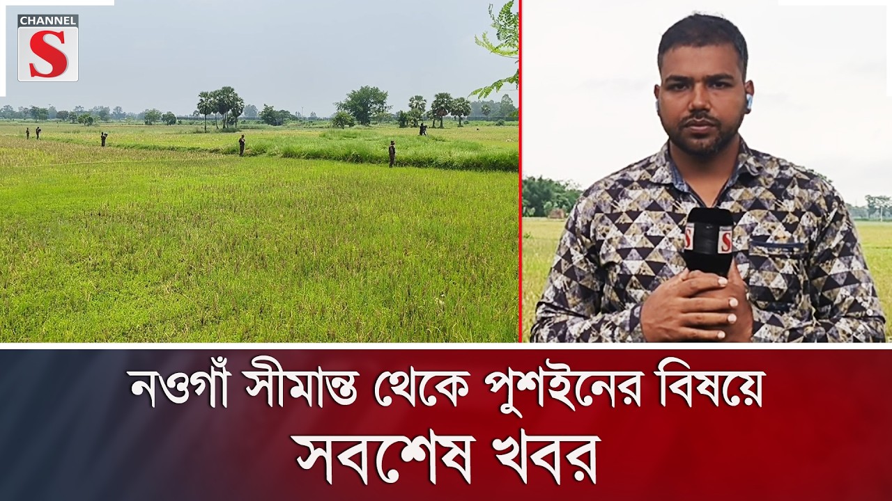 নওগাঁ সীমান্ত থেকে পুশইনের বিষয়ে সবশেষ খবর | Channel S News