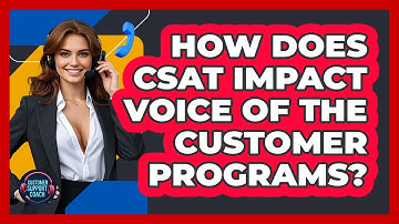 How Does CSAT Impact Voice Of The Customer Programs? - Customer Support Coach
