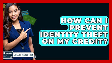 How Can I Prevent Identity Theft On My Credit? - CreditGuide360.com