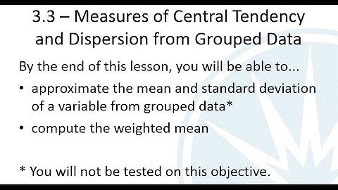 Mth120 Section 3.3 - Measures of Central Tendency and Dispersion from Grouped Data