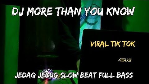 DJ MORE THAN YOU KNOW JEDAG JEDUG SLOW BEAT FULL BASS TIK TOK 2022