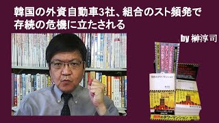 韓国の外資自動車3社、組合のスト頻発で存続の危機に立たされる　by榊淳司