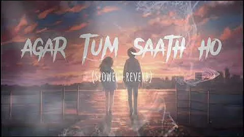 Agar Tum Saath Ho - ( Slowed And Reverb ) Mashup Lofi Song