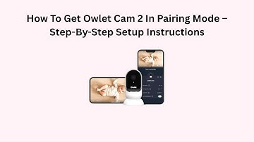 How To Get Owlet Cam 2 In Pairing Mode – Step-By-Step Setup Instructions