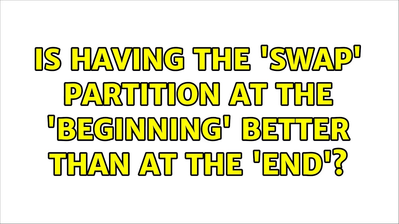Ubuntu Is Having The swap Partition At The beginning Better Than