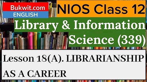 NIOS Class 12 Library and Information Science (339) : Lesson 18(A). LIBRARIANSHIP AS A CAREER