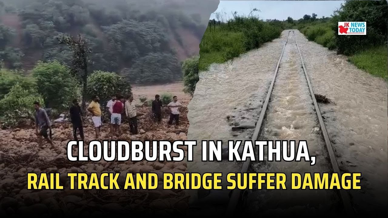 Cloudburst in Kathua, rail track and bridge suffer damage | JK News Today